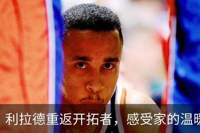 利拉德重返开拓者，感受家的温暖