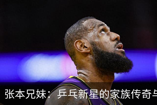 张本兄妹：乒乓新星的家族传奇与舆论夹缝